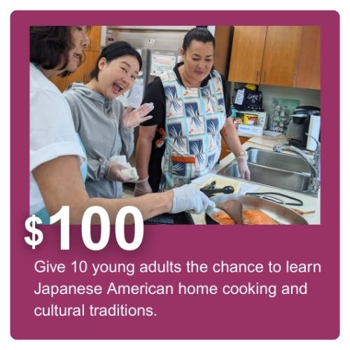 $100 give 10 young adults the chance to learn Japanese American home cooking and cultural traditions.